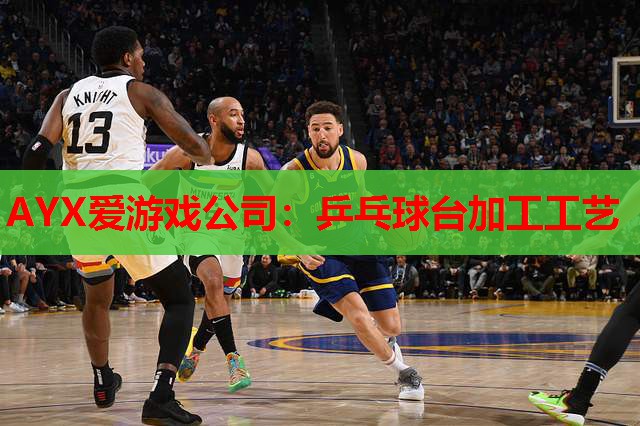 AYX爱游戏公司：乒乓球台加工工艺