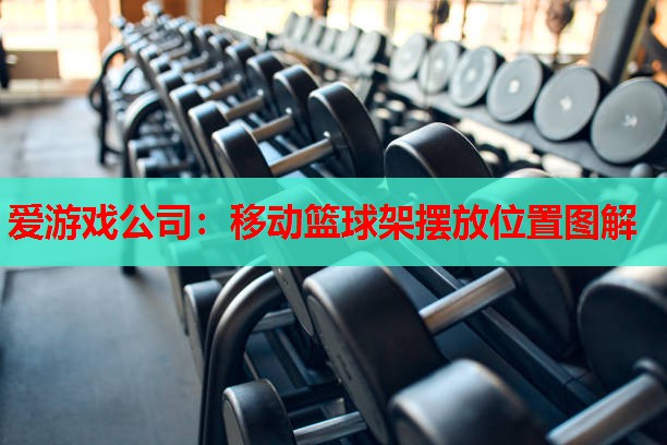 爱游戏公司：移动篮球架摆放位置图解