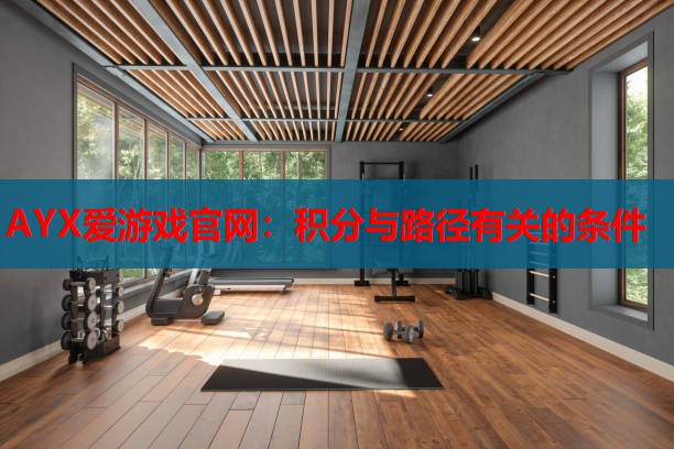 AYX爱游戏官网：积分与路径有关的条件