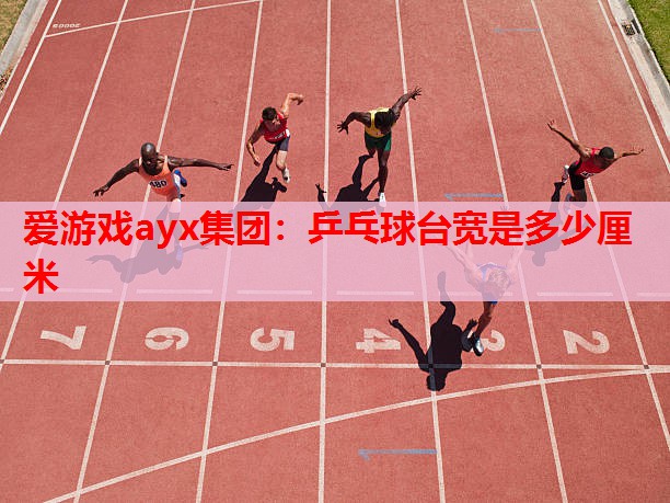 乒乓球台宽是多少厘米 乒乓球台宽是多少厘米
