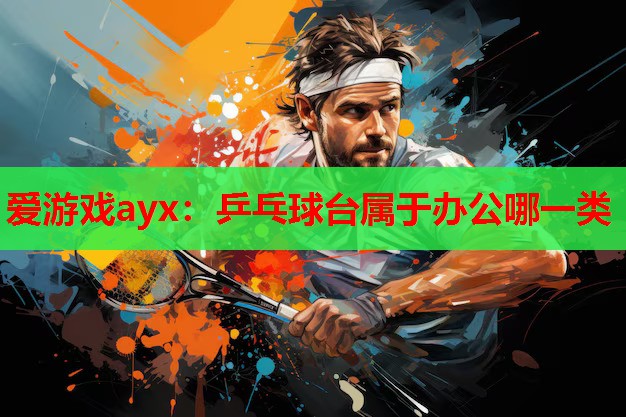 乒乓球台属于办公哪一类 乒乓球台属于办公哪一类
