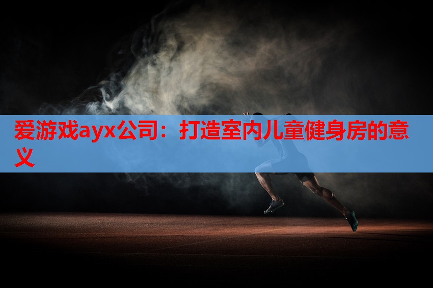 打造室内儿童健身房的意义 打造室内儿童健身房的意义