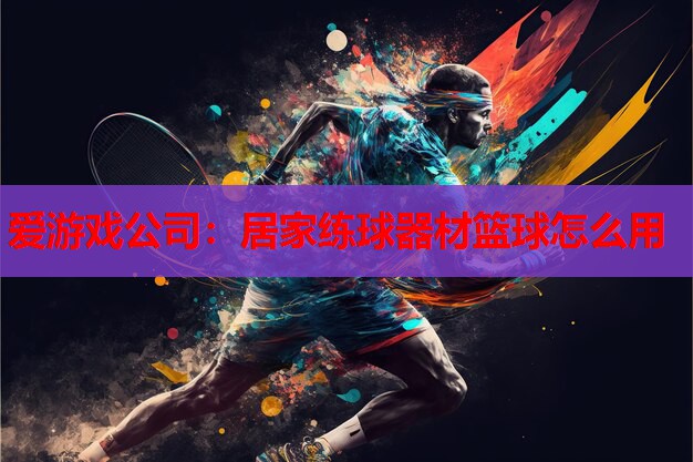 居家练球器材篮球怎么用 居家练球器材篮球怎么用