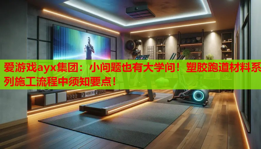 小问题也有大学问!塑胶跑道材料系列施工流程中须知要点! 小问题也有大学问!塑胶跑道材料系列施工流程中须知要点!
