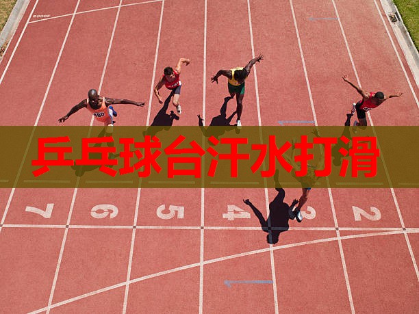 乒乓球台汗水打滑 乒乓球台汗水打滑
