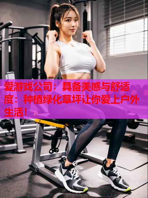 具备美感与舒适度:种植绿化草坪让你爱上户外生活! 具备美感与舒适度:种植绿化草坪让你爱上户外生活!