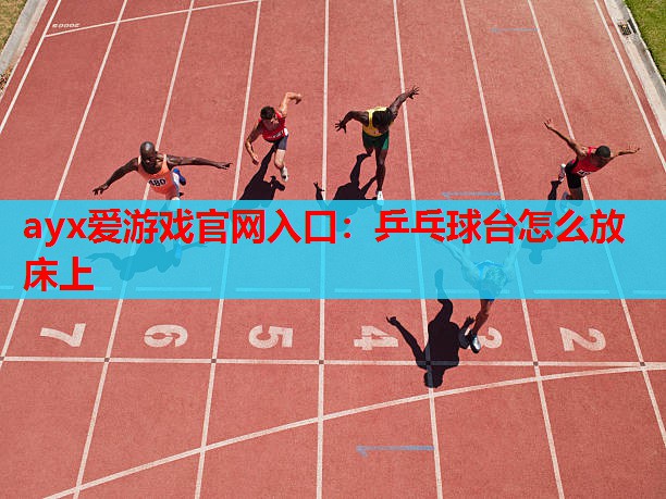 乒乓球台怎么放床上 乒乓球台怎么放床上
