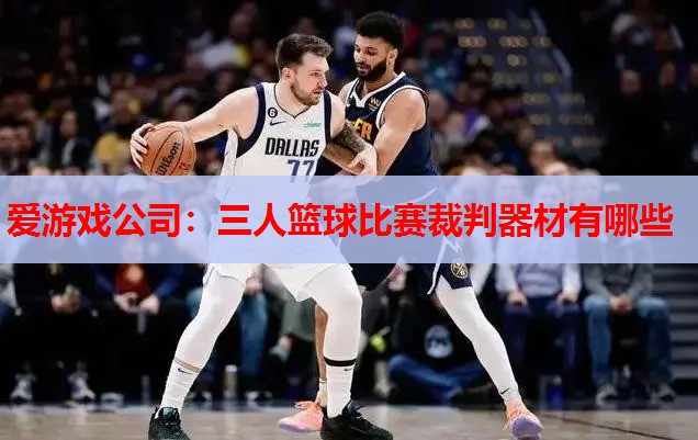 三人篮球比赛裁判器材有哪些 三人篮球比赛裁判器材有哪些