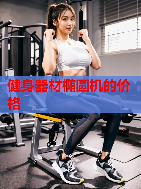 健身器材椭圆机的价格 健身器材椭圆机的价格