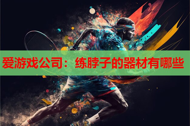 练脖子的器材有哪些 练脖子的器材有哪些
