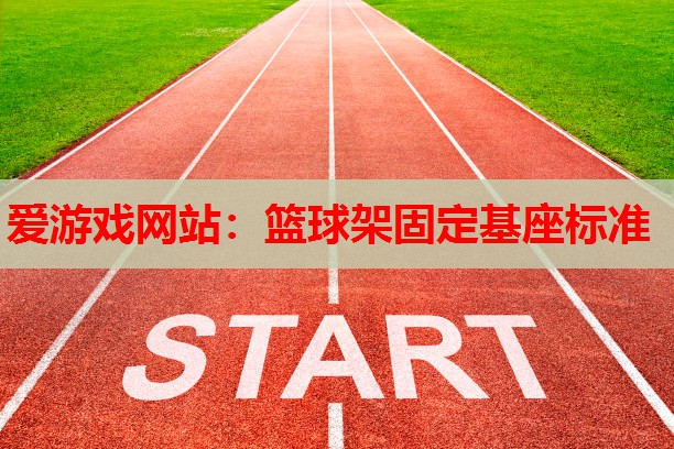 篮球架固定基座标准 篮球架固定基座标准