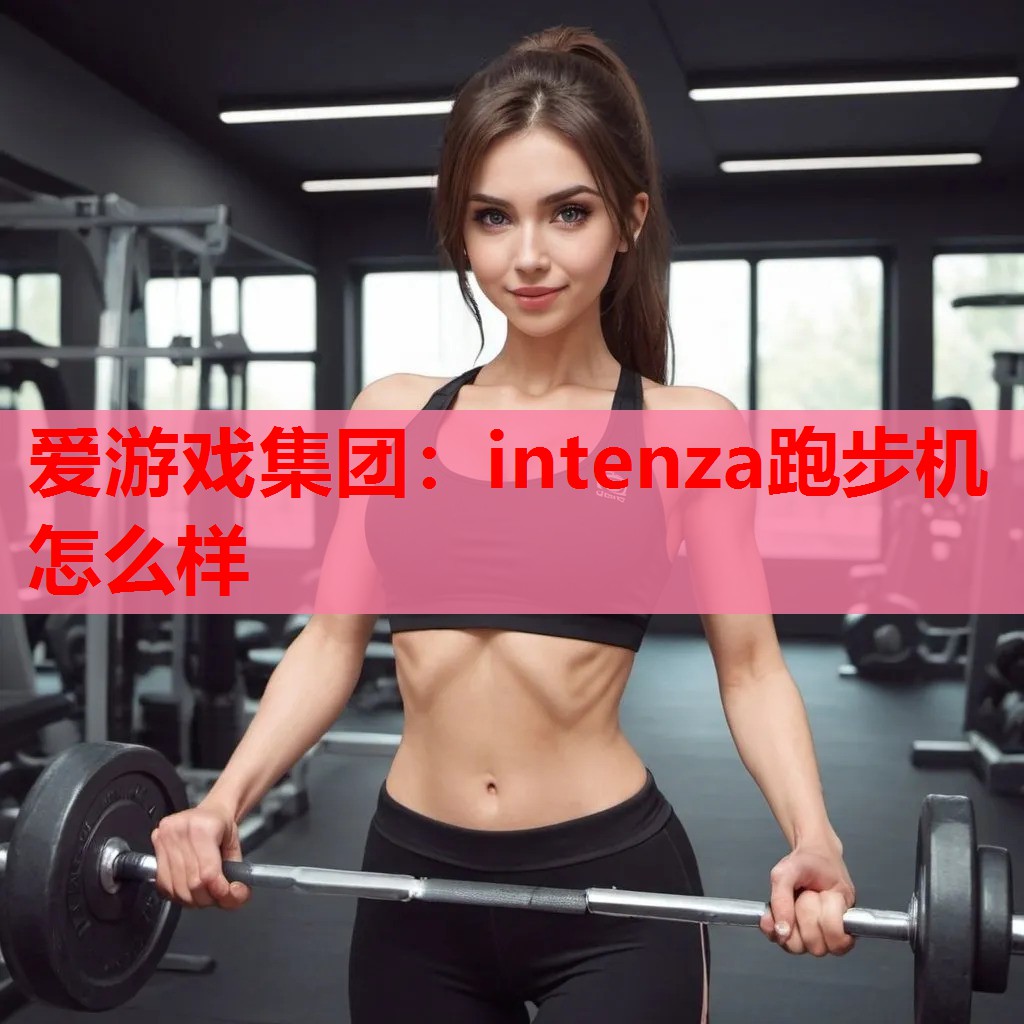 intenza跑步机怎么样 intenza跑步机怎么样