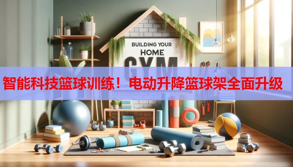 智能科技篮球训练!电动升降篮球架全面升级 智能科技篮球训练!电动升降篮球架全面升级