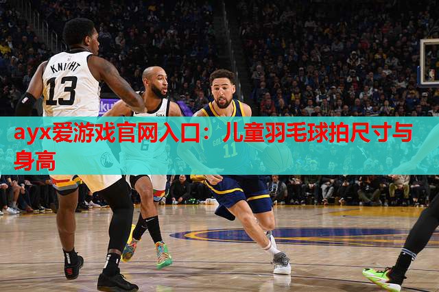 儿童羽毛球拍尺寸与身高 儿童羽毛球拍尺寸与身高