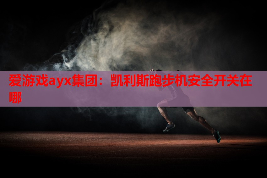 凯利斯跑步机安全开关在哪 凯利斯跑步机安全开关在哪