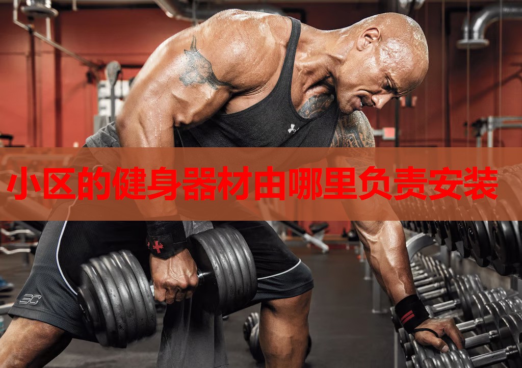 小区的健身器材由哪里负责安装 小区的健身器材由哪里负责安装