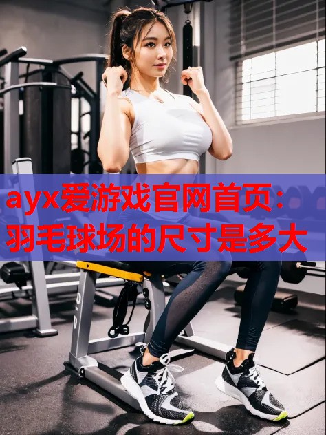 羽毛球场的尺寸是多大 羽毛球场的尺寸是多大