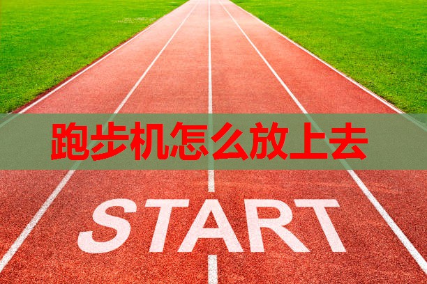 跑步机怎么放上去 跑步机怎么放上去
