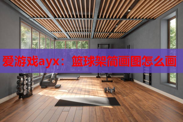 篮球架简画图怎么画 篮球架简画图怎么画